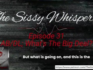 The Sissy Whisperer Podcast; Episode 31; AB/DL What's The Big Deal?