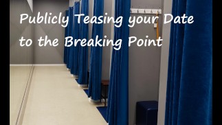 Publicly Teasing your Date to the Breaking Point