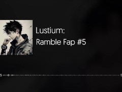 Ramble Fap with Lustium | [Audio] [Real Male Masturbation]  [Preview]