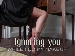 Ignoring You While I Do My Makeup