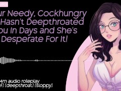 Your Needy, Cockhungry GF Hasn’t Deepthroated You In Days and She’s Desperate For It! | F4M