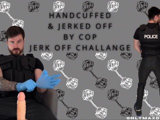 Handcuffed & Jerked off by Cop Jerk off Challenge