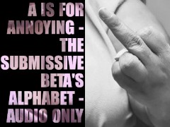 A is for Annoying - the submissive beta's alphabet - audio only