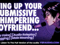 Tying Up Your Submissive Whimpering Boyfriend | Male Moaning | Audio Roleplay for Women