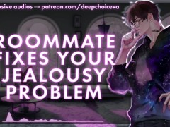 [M4F] Roommate Fixes Your Jealousy Problem || Male Moans || Deep Voice || Whimpers