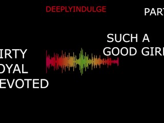 SUCH a GOOD GIRL YOU DIRTY DEVOTED LITTLE SLUT PART1 (AUDIO PORN)