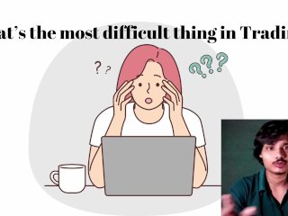 Most difficult thing in Trading (It's not Threesome)