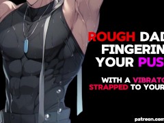 rough daddy fingering you with a vibrator strapped to your clit ♡ // good girl cum for daddy | NSFW