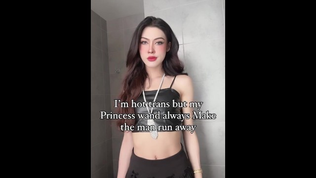 I’m hot trans but my princess wand always make the man run away