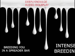 BREEDING YOU IN A SPREADER BAR (AUDIO STORY) INTENSE BREEDING AS I STRCH YOU OUT AND CREAMPIE YOU