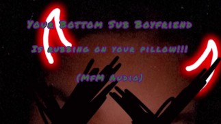 Your Bottom Sub Boyfriend is rubbing on your pillow(mfm audio)