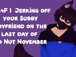 (M4F) Jerking off your Subby Boyfriend on the Last Day of No Nut November