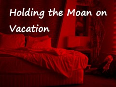 [M4F] Holding the Moan on Vacation