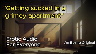 Grimey Dude Gets Sucked Off in Dirty Apartment [NSFW Erotic Audio with Male Moaning]