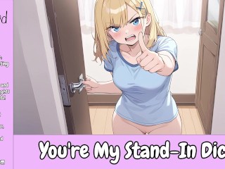 You’re my Stand-In Dick [bitchy Roommate to Sweet] [fuck Buddies] [audio]