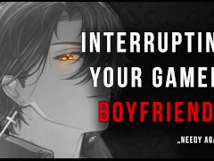 Interrupting your Gaming Boyfriend, because you're needy [Spicy] [Heartbeat] [SFW] [M4A]