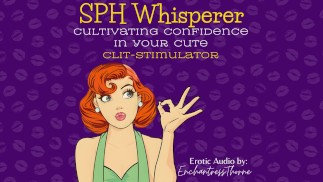 The SPH Whisperer: Cultivating Confidence in Your Cute Clit-Stimulator - Erotic Audio