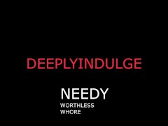 MAKING YOU INTO A NEEDY WORTHLESS WHORE (AUDIO PORN)