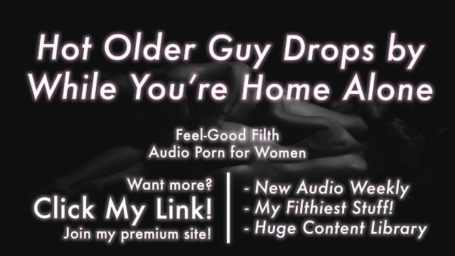 Erotic Audio for Women: Gentle Older Guy While You're Home Alone & Claims Your Pussy [Praise Kink]