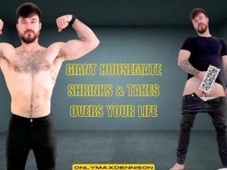 Giant housemate shrinks & takes overs your life