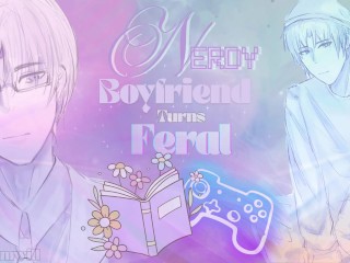 BIG Nerdy Boyfriend Turns FERAL with Love for YOU