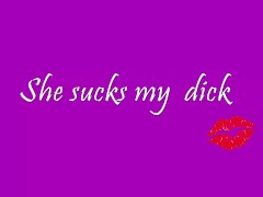 She sucks my dick