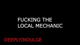 FUCKING THE LOCAL MECHANIC FIXING YOUR INSIDES