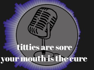 It's that Time of the Month and my Tits are Sore. your Mouth is the Cure.