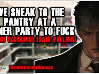 Sneak Off During A Dinner Party To Fuck [M4F] [Choking] [MDOM]