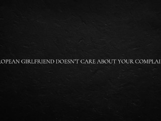 European Girlfriend Doesn’t Care About Your Complaints