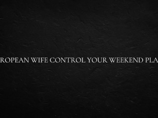 European Wife Control your Weekend Plans