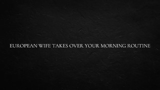 European Wife takes over your Morning Routine