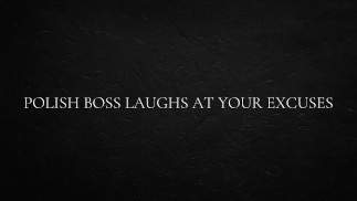 Polish Boss Laughs at Your Excuses