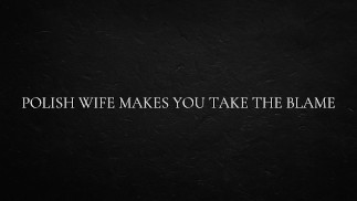 Polish Wife Makes You Take the Blame