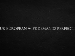 Your European Wife Demands Perfection
