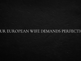 Your European Wife Demands Perfection