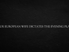 Your European wife dictates the evening plans