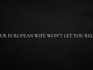 Your European Wife Won’t let you Relax