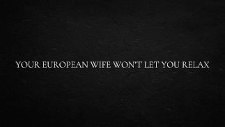 Your European Wife Won’t Let You Relax