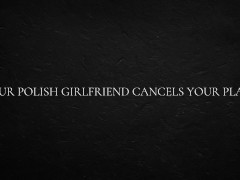Your Polish Girlfriend Cancels Your Plans.
