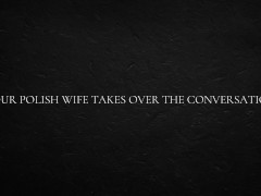 Your Polish Wife Takes Over The Conversation 7/16