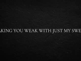 Making you Weak with just my Sweat