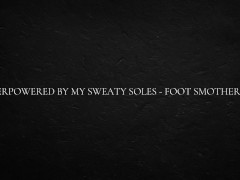 Overpowered by my sweaty soles - foot smothering