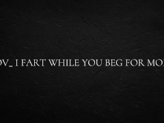 POV_ I fart while you beg for more