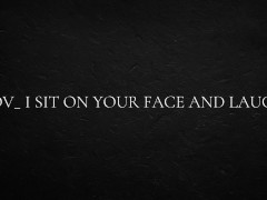 POV_ I sit on your face and laugh