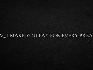 POV_ I make you Pay for every Breath.