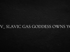POV_ Slavic gas goddess owns you
