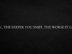 POV_ The deeper you sniff, the worse it gets