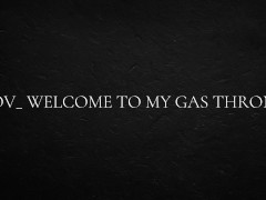 POV_ welcome to my gas throne
