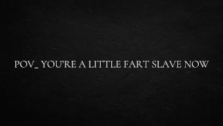 POV_ You’re a little fart slave now